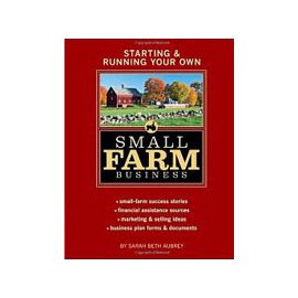 Starting and Running Your Own Small Farm Business by Sara Beth Aubrey